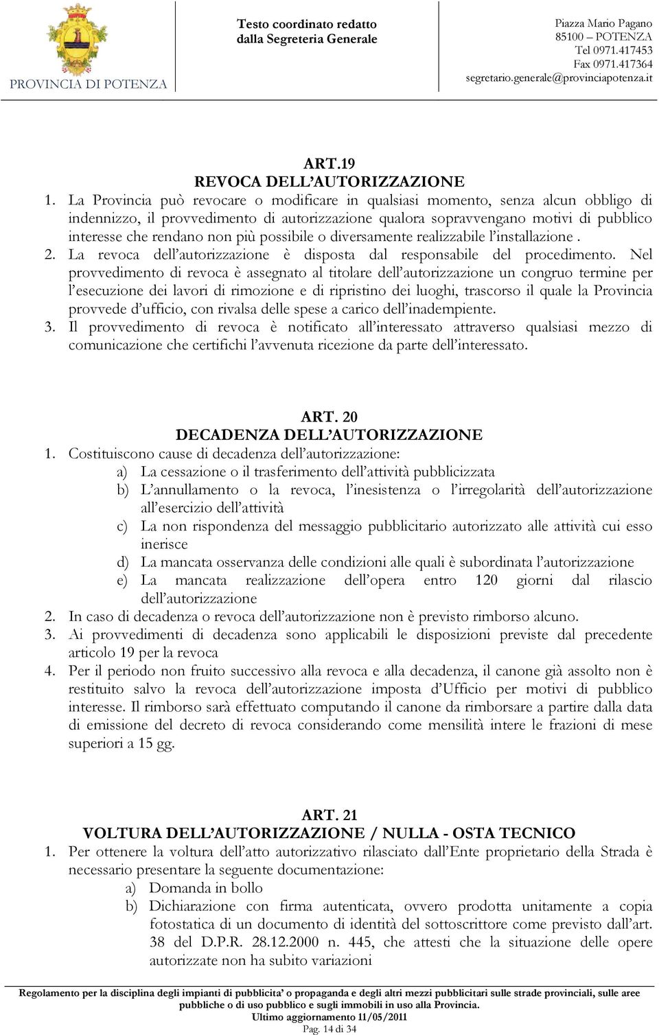 più possibile o diversamente realizzabile l installazione. 2. La revoca dell autorizzazione è disposta dal responsabile del procedimento.