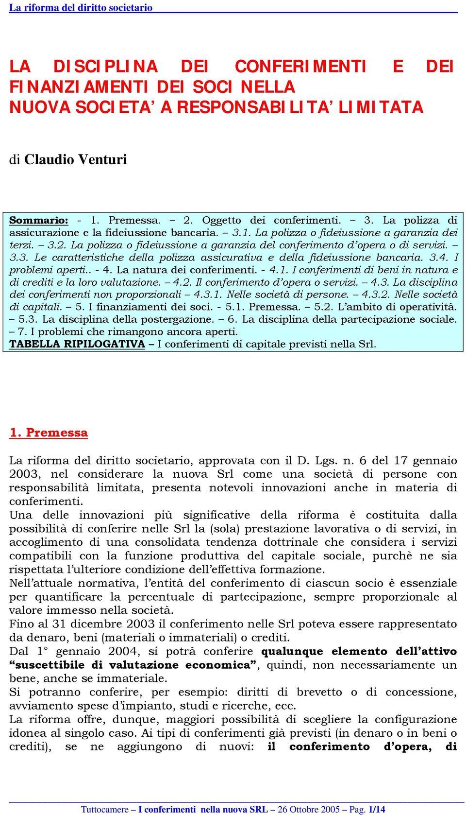 3.4. I problemi aperti.. - 4. La natura dei conferimenti. - 4.1. I conferimenti di beni in natura e di crediti e la loro valutazione. 4.2. Il conferimento d opera o servizi. 4.3. La disciplina dei conferimenti non proporzionali 4.