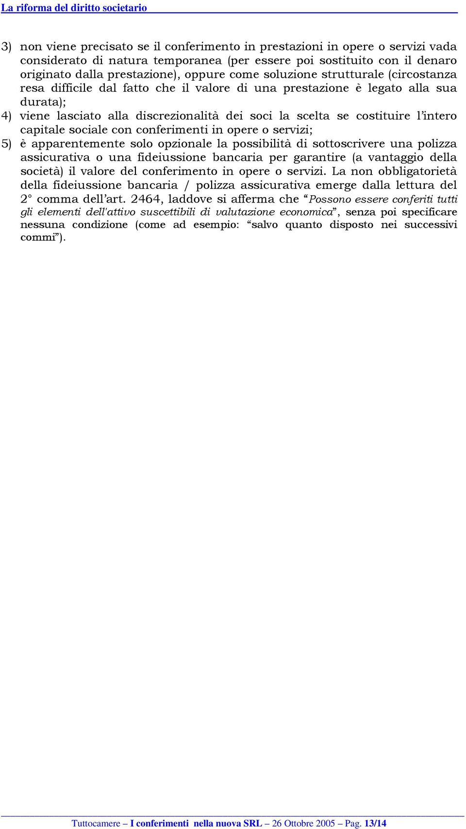 intero capitale sociale con conferimenti in opere o servizi; 5) è apparentemente solo opzionale la possibilità di sottoscrivere una polizza assicurativa o una fideiussione bancaria per garantire (a