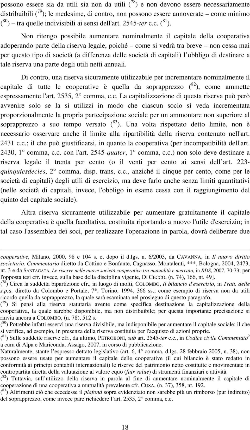 Non ritengo possibile aumentare nominalmente il capitale della cooperativa adoperando parte della riserva legale, poiché come si vedrà tra breve non cessa mai per questo tipo di società (a differenza