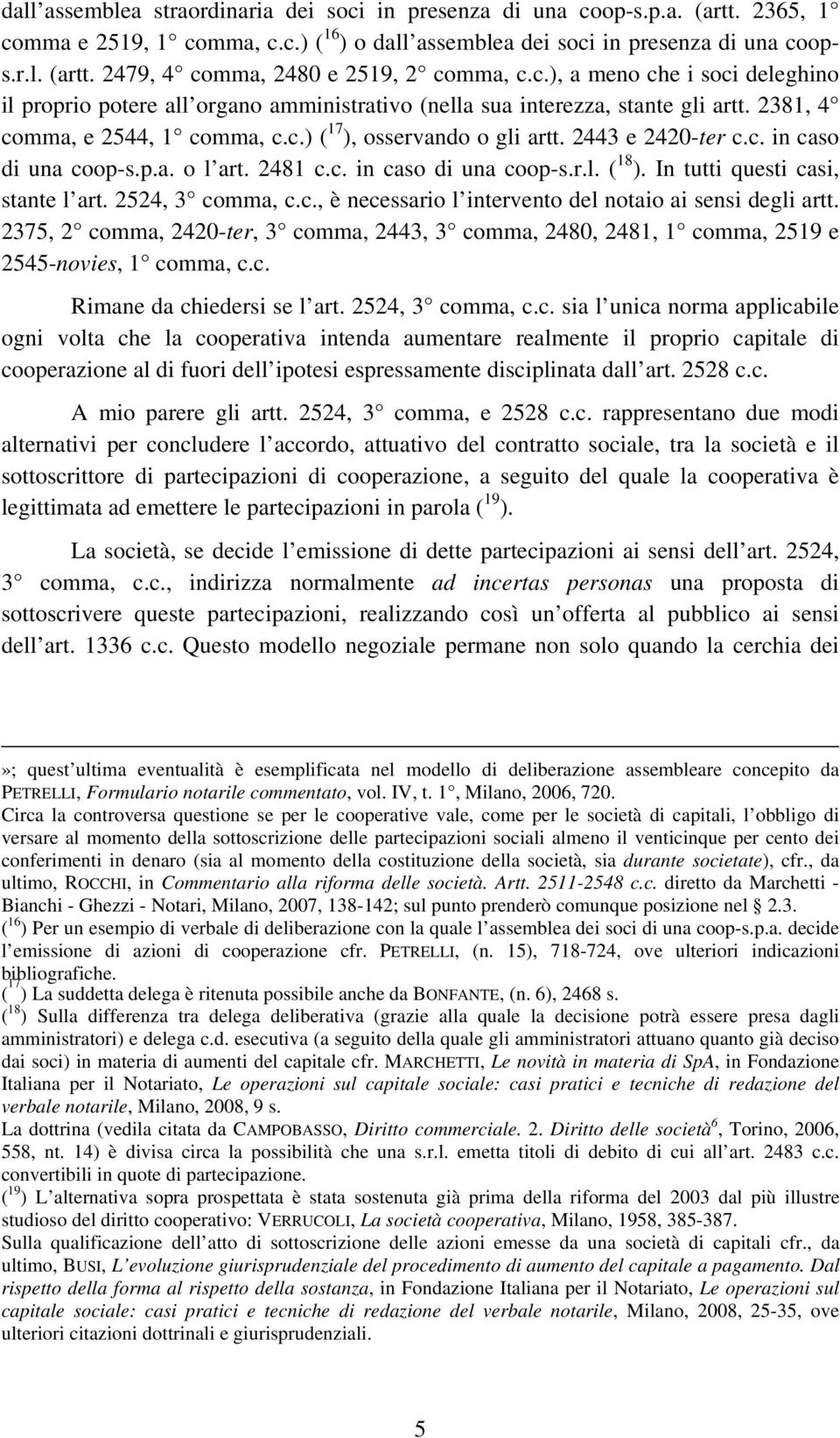 2443 e 2420-ter c.c. in caso di una coop-s.p.a. o l art. 2481 c.c. in caso di una coop-s.r.l. ( 18 ). In tutti questi casi, stante l art. 2524, 3 comma, c.c., è necessario l intervento del notaio ai sensi degli artt.