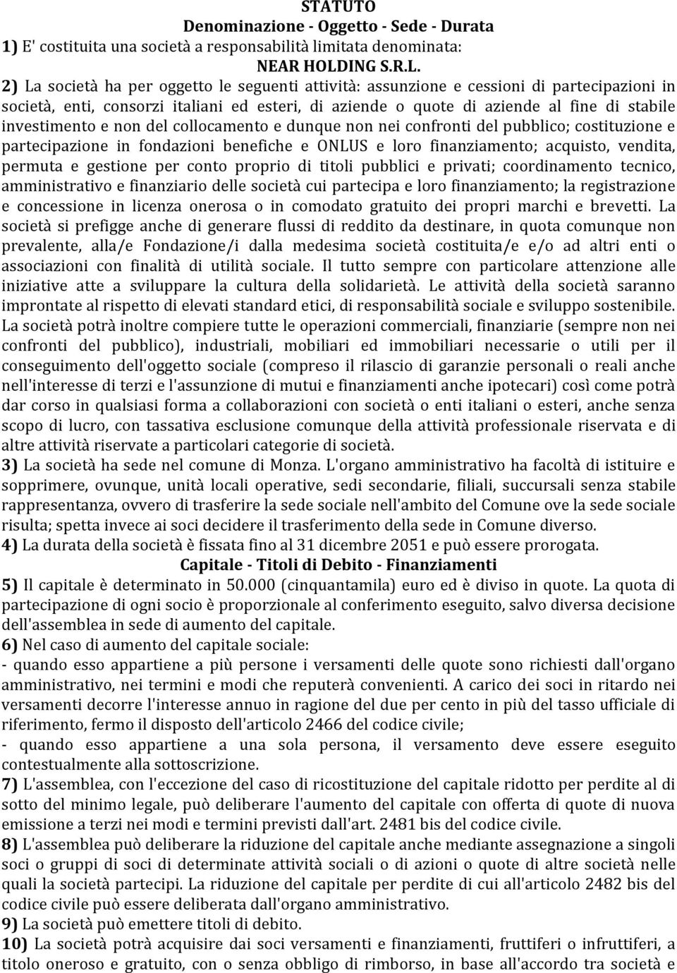 2) La società ha per oggetto le seguenti attività: assunzione e cessioni di partecipazioni in società, enti, consorzi italiani ed esteri, di aziende o quote di aziende al fine di stabile investimento