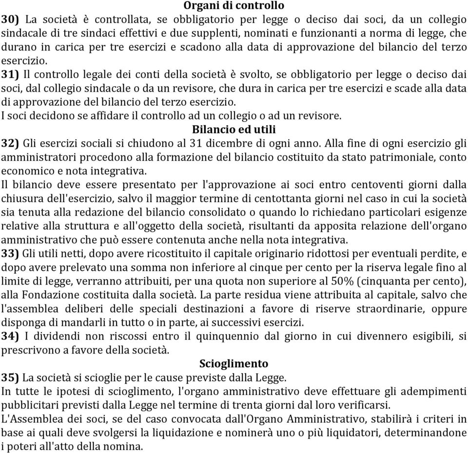 31) Il controllo legale dei conti della società è svolto, se obbligatorio per legge o deciso dai soci, dal collegio sindacale o da un revisore, che dura in carica per tre esercizi e scade alla data