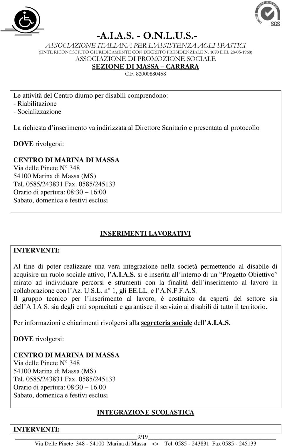 0585/245133 Orario di apertura: 08:30 16:00 Sabato, domenica e festivi esclusi INTERVENTI: INSERIMENTI LAVORATIVI Al fine di poter realizzare una vera integrazione nella società permettendo al