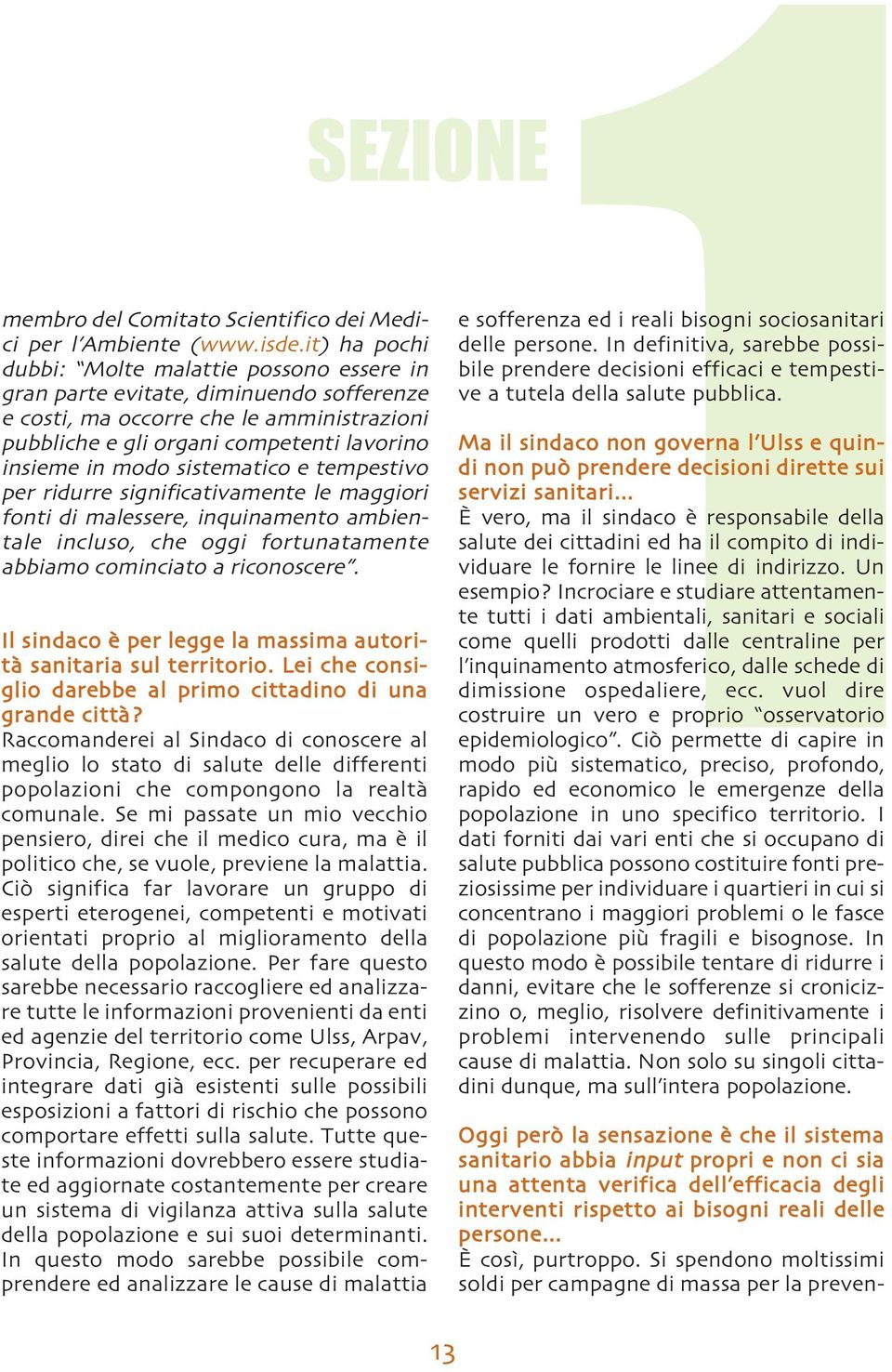 sistematico e tempestivo per ridurre significativamente le maggiori fonti di malessere, inquinamento ambientale incluso, che oggi fortunatamente abbiamo cominciato a riconoscere.