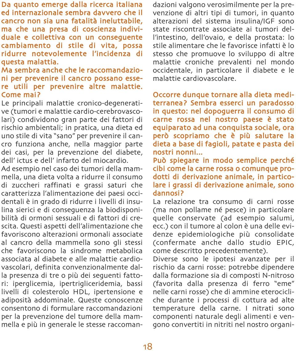 Ma sembra anche che le raccomandazioni per prevenire il cancro possano essere utili per prevenire altre malattie. Come mai?