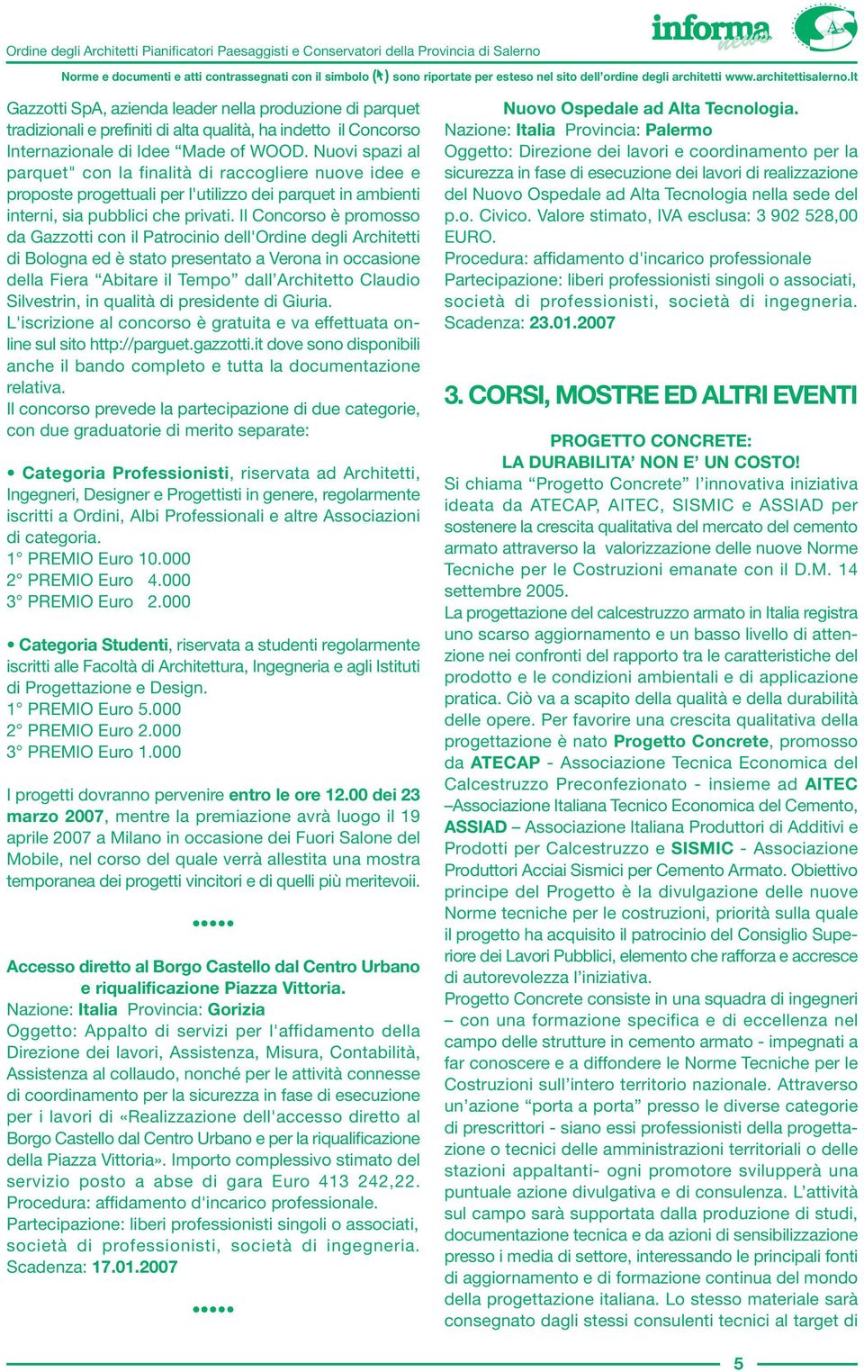 Il Concorso è promosso da Gazzotti con il Patrocinio dell'ordine degli Architetti di Bologna ed è stato presentato a Verona in occasione della Fiera Abitare il Tempo dall Architetto Claudio