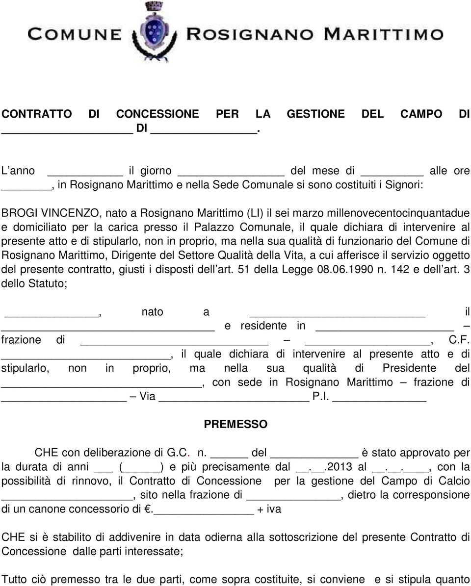 millenovecentocinquantadue e domiciliato per la carica presso il Palazzo Comunale, il quale dichiara di intervenire al presente atto e di stipularlo, non in proprio, ma nella sua qualità di