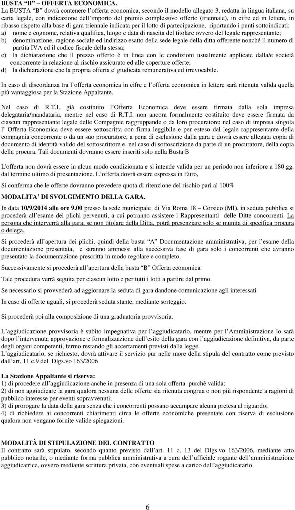 cifre ed in lettere, in ribasso rispetto alla base di gara triennale indicata per il lotto di partecipazione, riportando i punti sottoindicati: a) nome e cognome, relativa qualifica, luogo e data di