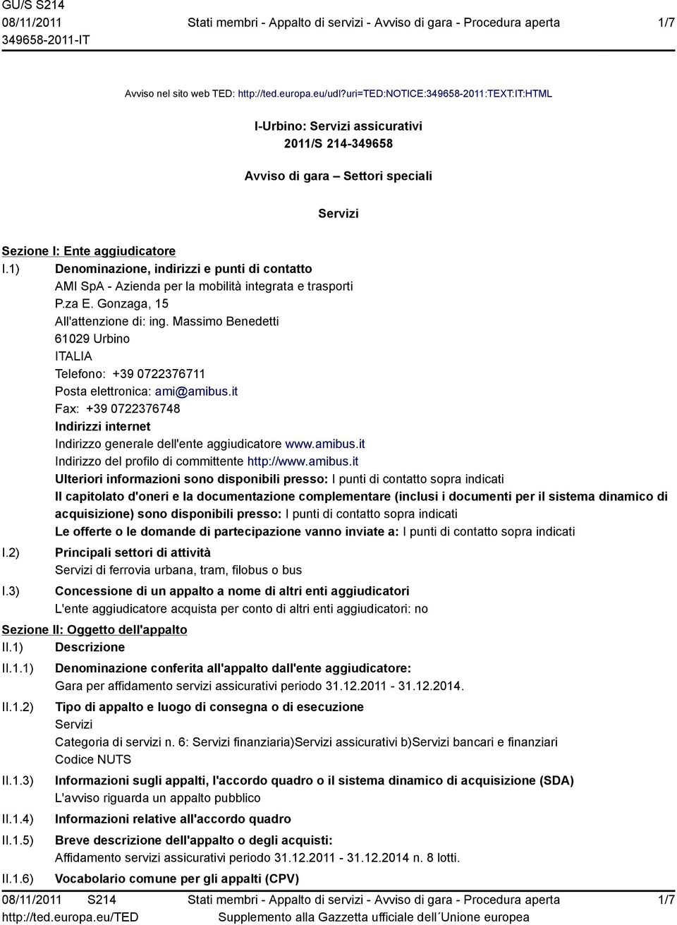 1) Denominazione, indirizzi e punti di contatto AMI SpA - Azienda per la mobilità integrata e trasporti P.za E. Gonzaga, 15 All'attenzione di: ing.