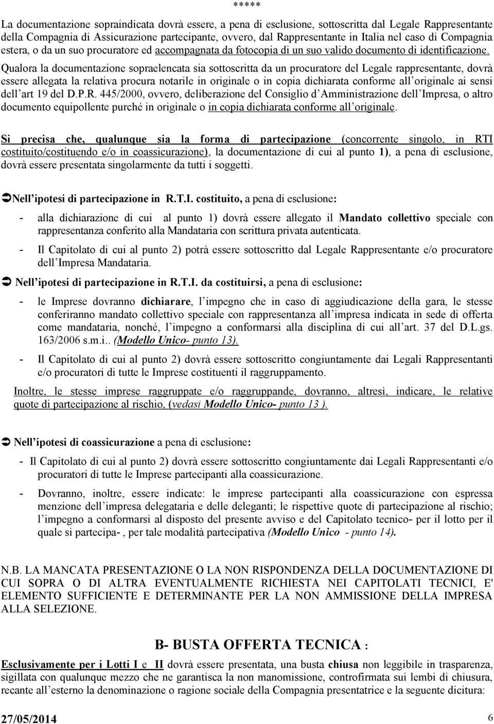 Qualora la documentazione sopraelencata sia sottoscritta da un procuratore del Legale rappresentante, dovrà essere allegata la relativa procura notarile in originale o in copia dichiarata conforme