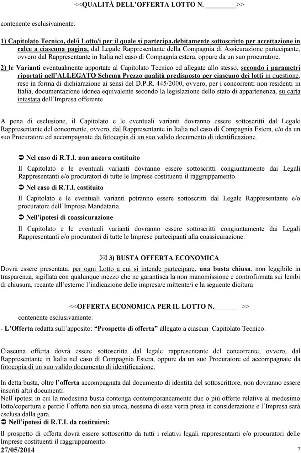 Compagnia di Assicurazione partecipante, ovvero dal Rappresentante in Italia nel caso di Compagnia estera, oppure da un suo procuratore.