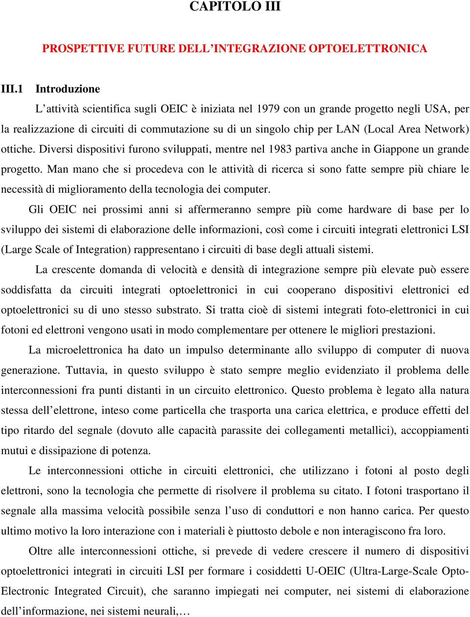 Network) ottiche. Diversi dispositivi furono sviluppati, mentre nel 1983 partiva anche in Giappone un grande progetto.