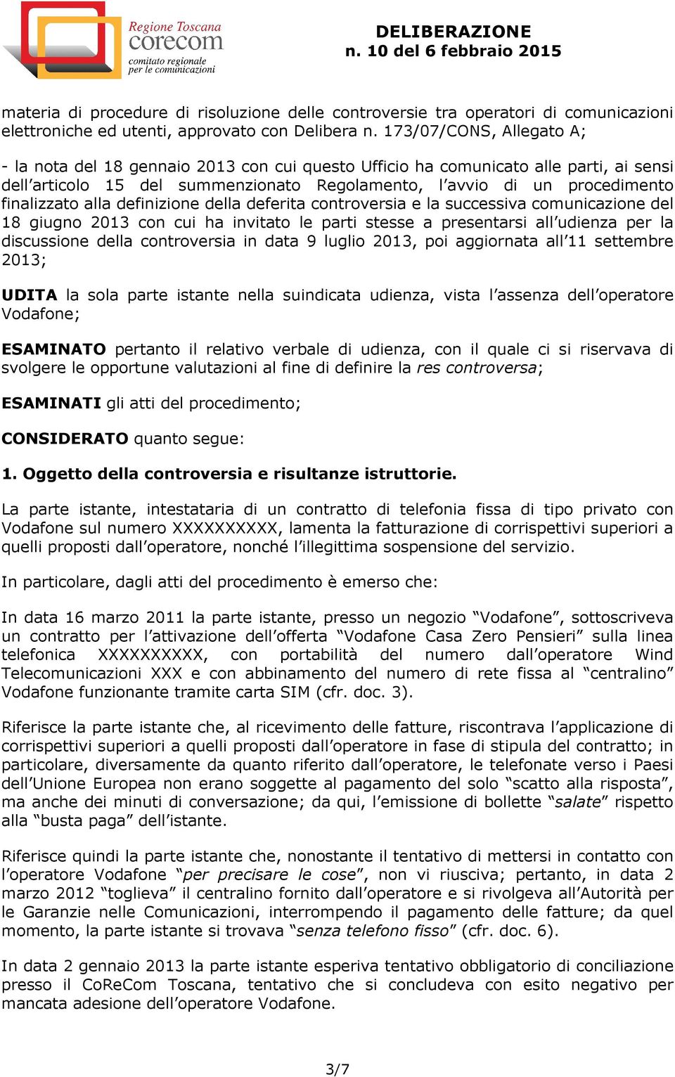 alla definizione della deferita controversia e la successiva comunicazione del 18 giugno 2013 con cui ha invitato le parti stesse a presentarsi all udienza per la discussione della controversia in