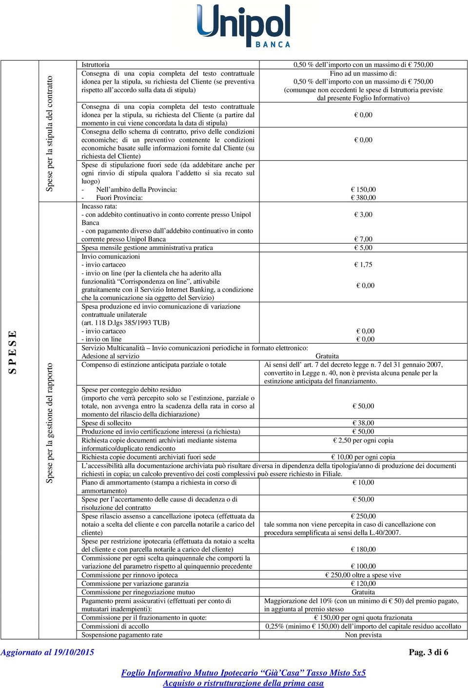 Cliente (a partire dal momento in cui viene concordata la data di stipula) Consegna dello schema di contratto, privo delle condizioni economiche; di un preventivo contenente le condizioni economiche