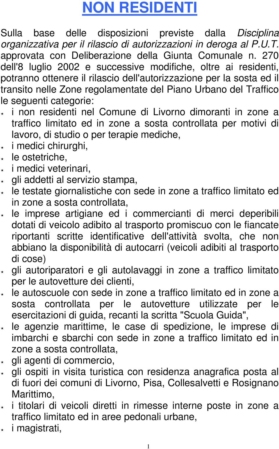 le seguenti categorie: i non residenti nel Comune di Livorno dimoranti in zone a traffico limitato ed in zone a sosta controllata per motivi di lavoro, di studio o per terapie mediche, i medici