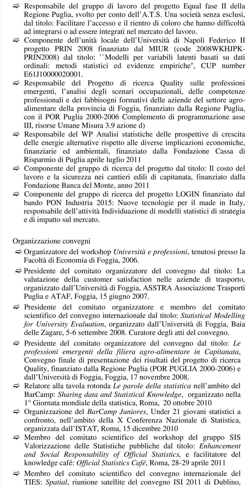 Componente dell unità locale dell Università di Napoli Federico II progetto PRIN 2008 finanziato dal MIUR (code 2008WKHJPK- PRIN2008) dal titolo: ``Modelli per variabili latenti basati su dati