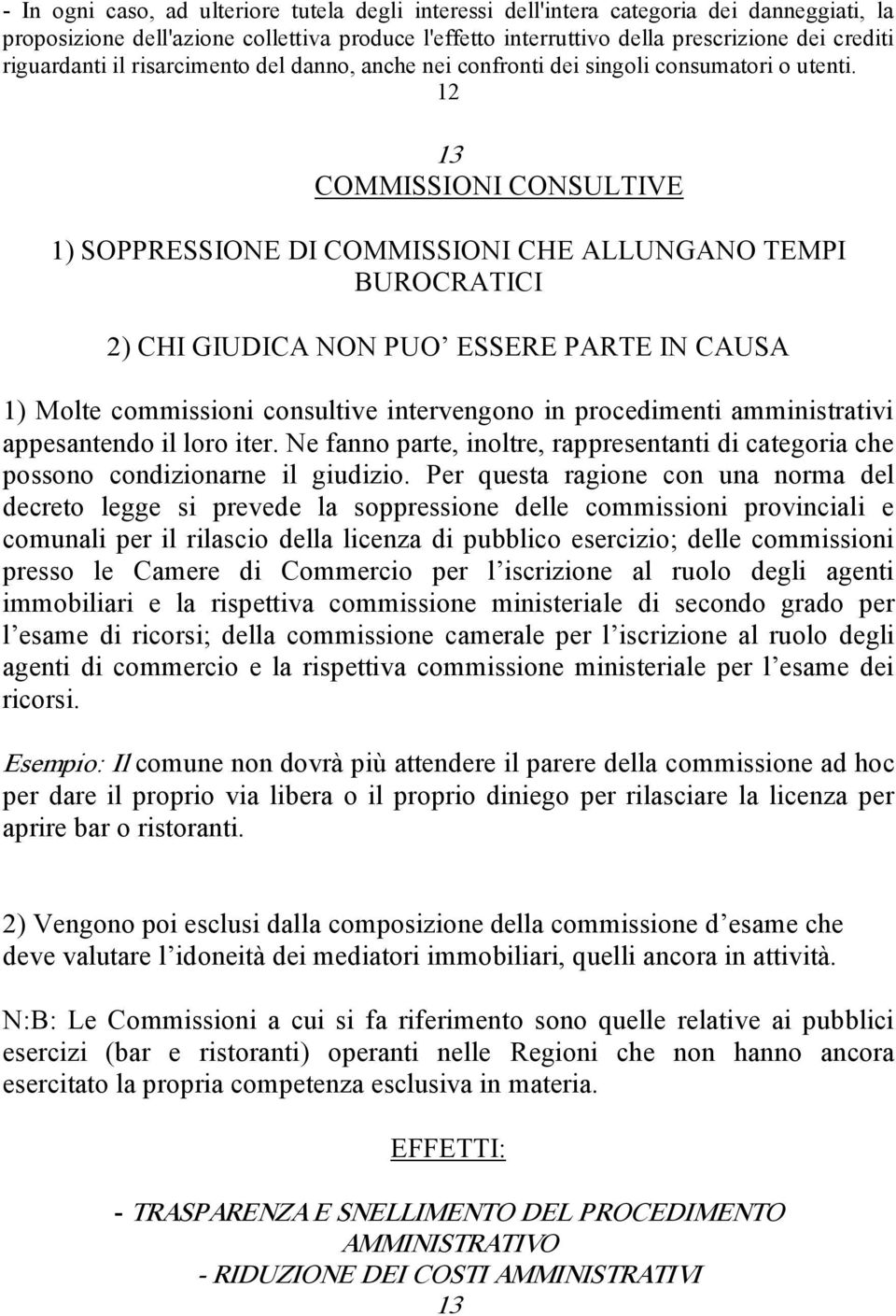 12 13 COMMISSIONI CONSULTIVE 1) SOPPRESSIONE DI COMMISSIONI CHE ALLUNGANO TEMPI BUROCRATICI 2) CHI GIUDICA NON PUO ESSERE PARTE IN CAUSA 1) Molte commissioni consultive intervengono in procedimenti