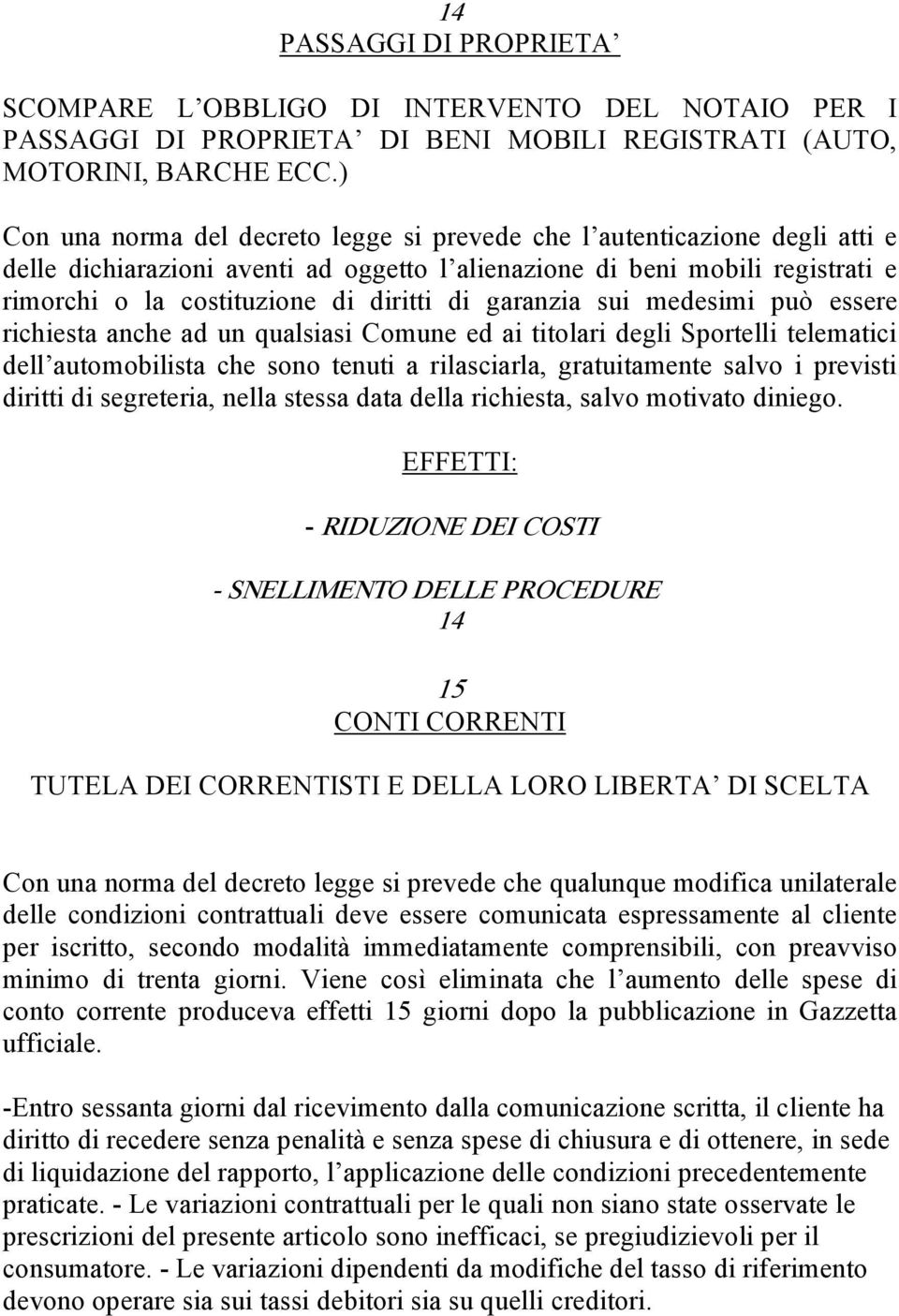 garanzia sui medesimi può essere richiesta anche ad un qualsiasi Comune ed ai titolari degli Sportelli telematici dell automobilista che sono tenuti a rilasciarla, gratuitamente salvo i previsti