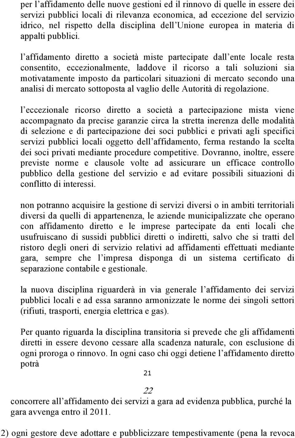 l affidamento diretto a società miste partecipate dall ente locale resta consentito, eccezionalmente, laddove il ricorso a tali soluzioni sia motivatamente imposto da particolari situazioni di