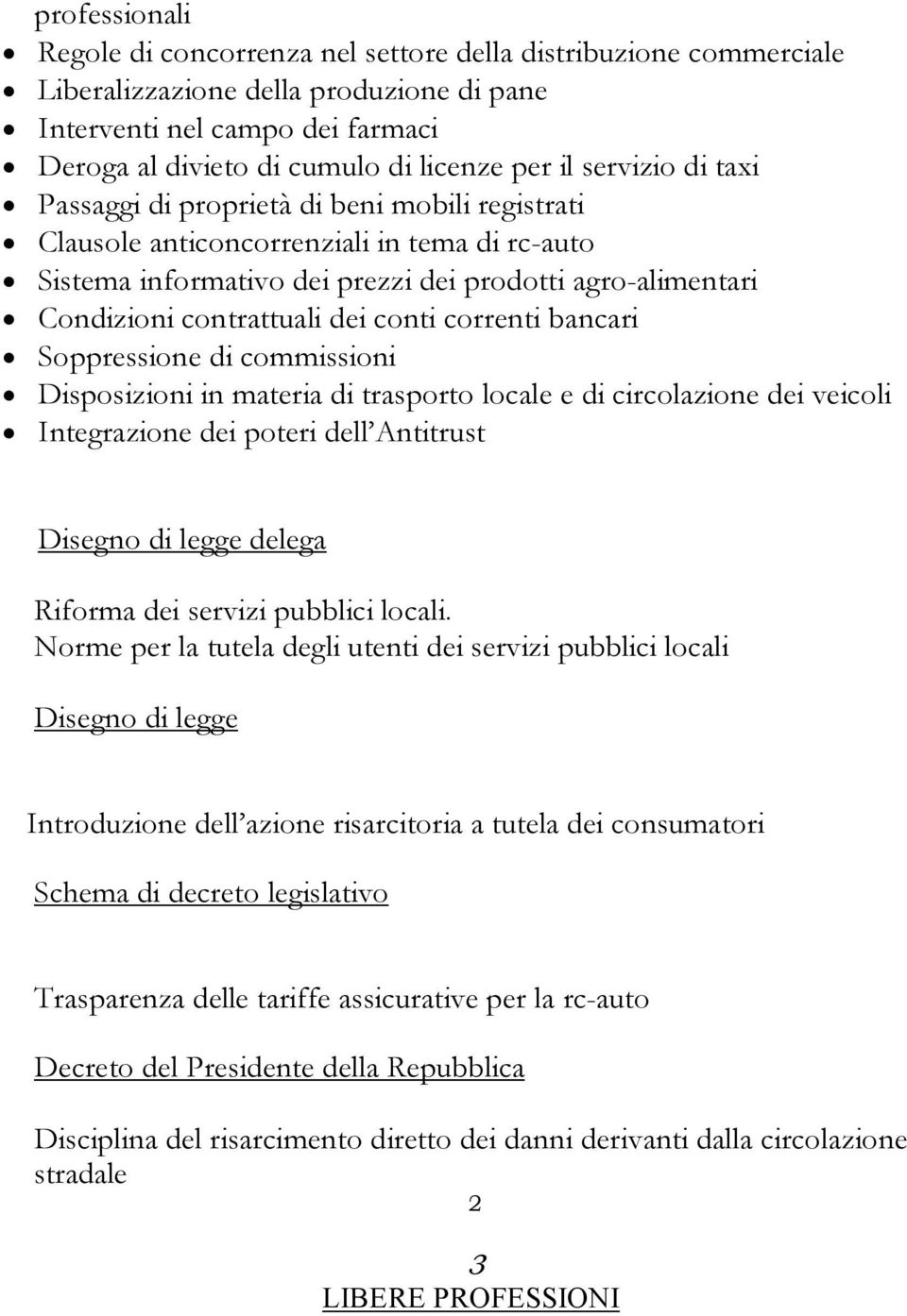 dei conti correnti bancari Soppressione di commissioni Disposizioni in materia di trasporto locale e di circolazione dei veicoli Integrazione dei poteri dell Antitrust Disegno di legge delega Riforma