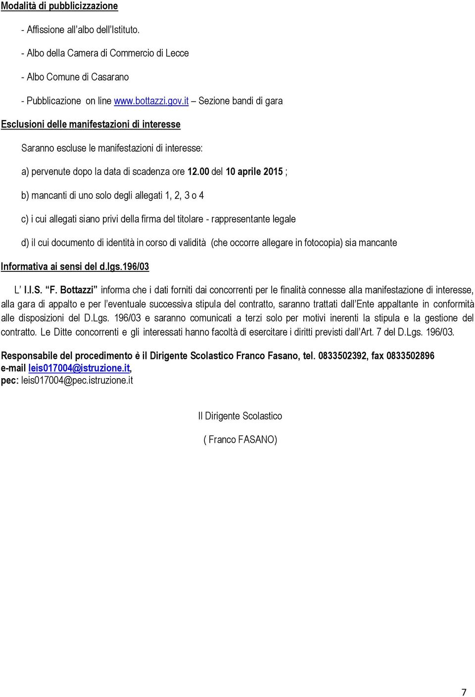 00 del 10 aprile 2015 ; b) mancanti di uno solo degli allegati 1, 2, 3 o 4 c) i cui allegati siano privi della firma del titolare - rappresentante legale d) il cui documento di identità in corso di