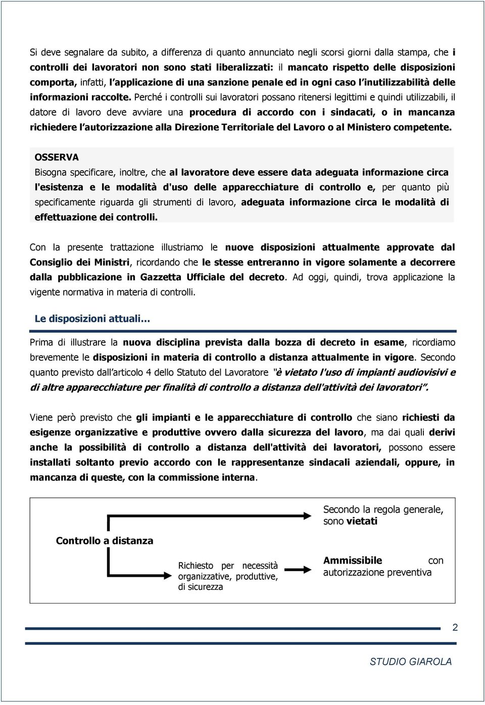 Perché i controlli sui lavoratori possano ritenersi legittimi e quindi utilizzabili, il datore di lavoro deve avviare una procedura di accordo con i sindacati, o in mancanza richiedere l