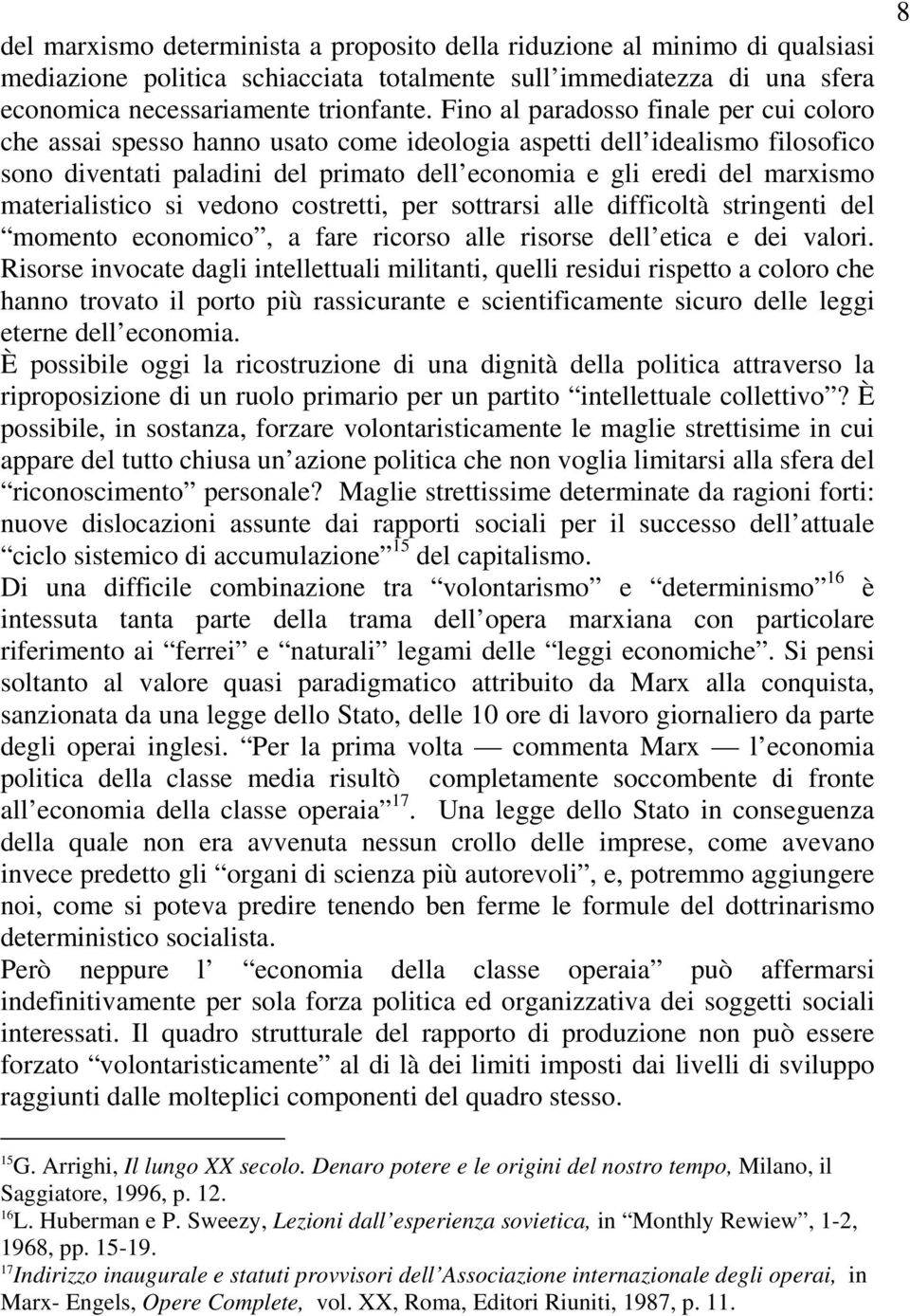 materialistico si vedono costretti, per sottrarsi alle difficoltà stringenti del momento economico, a fare ricorso alle risorse dell etica e dei valori.