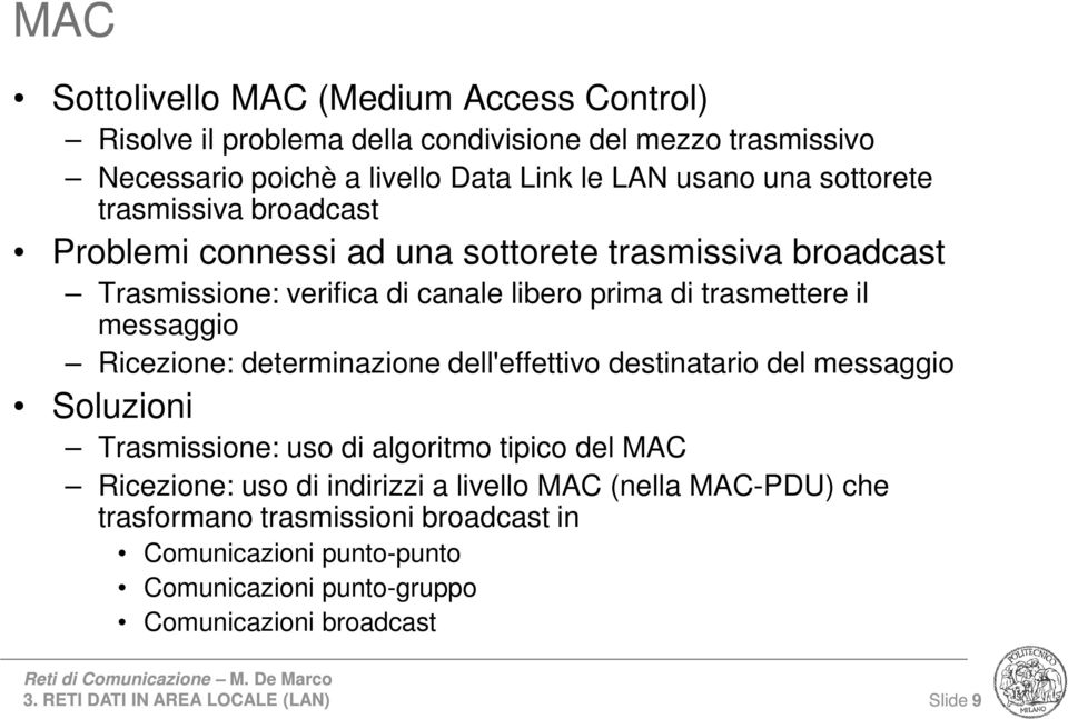Ricezione: determinazione dell'effettivo destinatario del messaggio Soluzioni Trasmissione: uso di algoritmo tipico del MAC Ricezione: uso di indirizzi a livello MAC