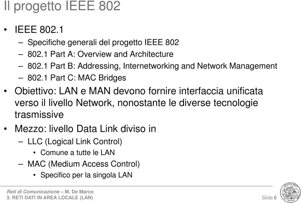 1 Part C: MAC Bridges Obiettivo: LAN e MAN devono fornire interfaccia unificata verso il livello Network, nonostante le diverse