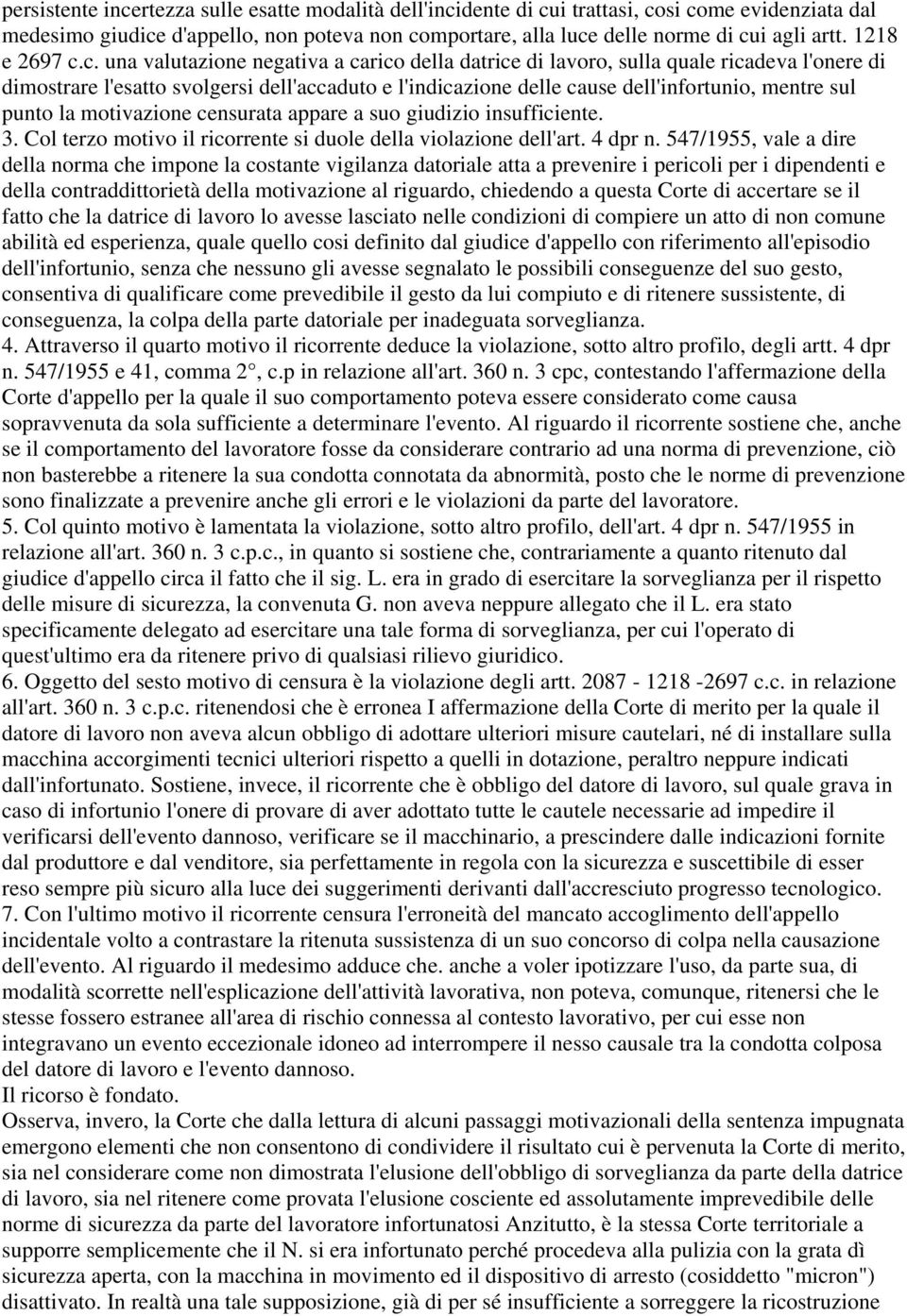 c. una valutazione negativa a carico della datrice di lavoro, sulla quale ricadeva l'onere di dimostrare l'esatto svolgersi dell'accaduto e l'indicazione delle cause dell'infortunio, mentre sul punto