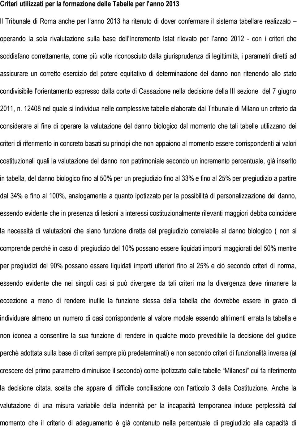 diretti ad assicurare un corretto esercizio del potere equitativo di determinazione del danno non ritenendo allo stato condivisibile l orientamento espresso dalla corte di Cassazione nella decisione