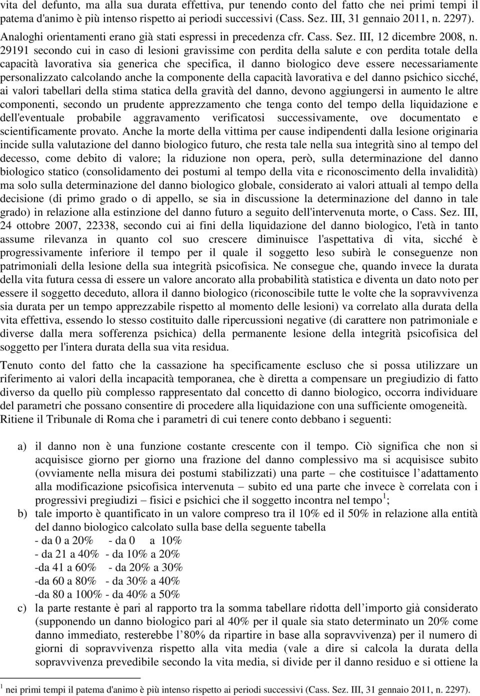 29191 secondo cui in caso di lesioni gravissime con perdita della salute e con perdita totale della capacità lavorativa sia generica che specifica, il danno biologico deve essere necessariamente