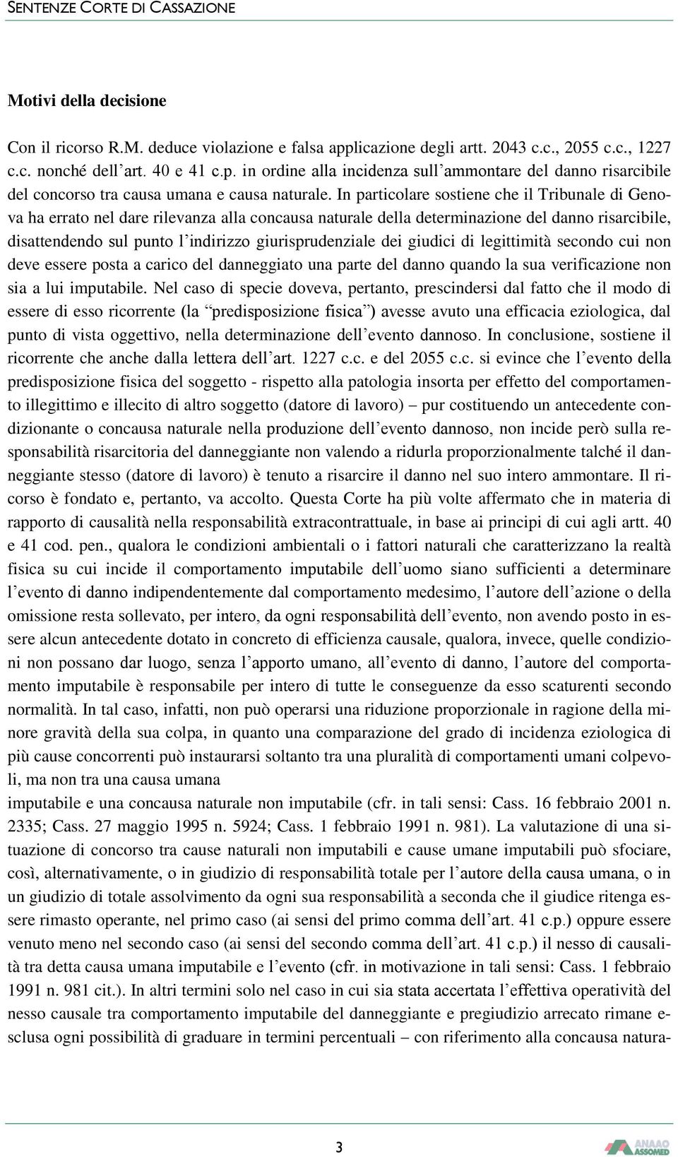 giurisprudenziale dei giudici di legittimità secondo cui non deve essere posta a carico del danneggiato una parte del danno quando la sua verificazione non sia a lui imputabile.