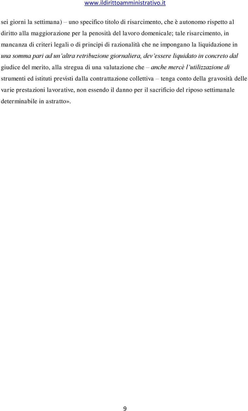 essere liquidato in concreto dal giudice del merito, alla stregua di una valutazione che anche mercè l utilizzazione di strumenti ed istituti previsti dalla