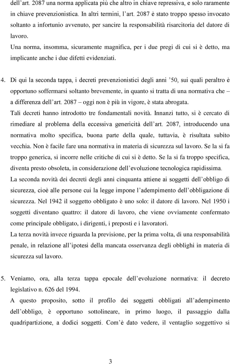 Una norma, insomma, sicuramente magnifica, per i due pregi di cui si è detto, ma implicante anche i due difetti evidenziati. 4.