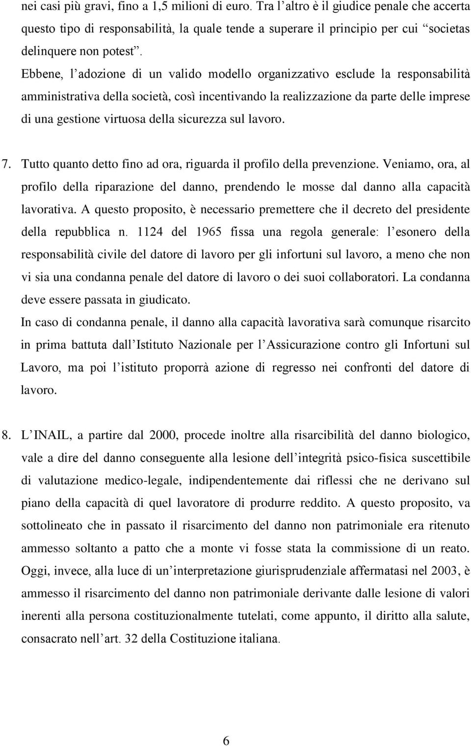 Ebbene, l adozione di un valido modello organizzativo esclude la responsabilità amministrativa della società, così incentivando la realizzazione da parte delle imprese di una gestione virtuosa della