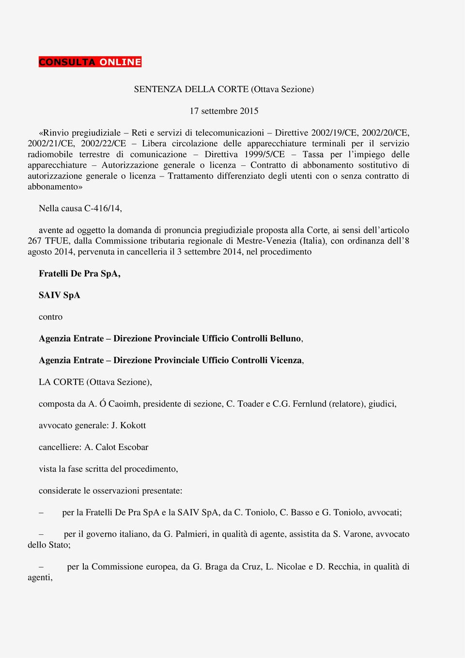 Contratto di abbonamento sostitutivo di autorizzazione generale o licenza Trattamento differenziato degli utenti con o senza contratto di abbonamento» Nella causa C-416/14, avente ad oggetto la