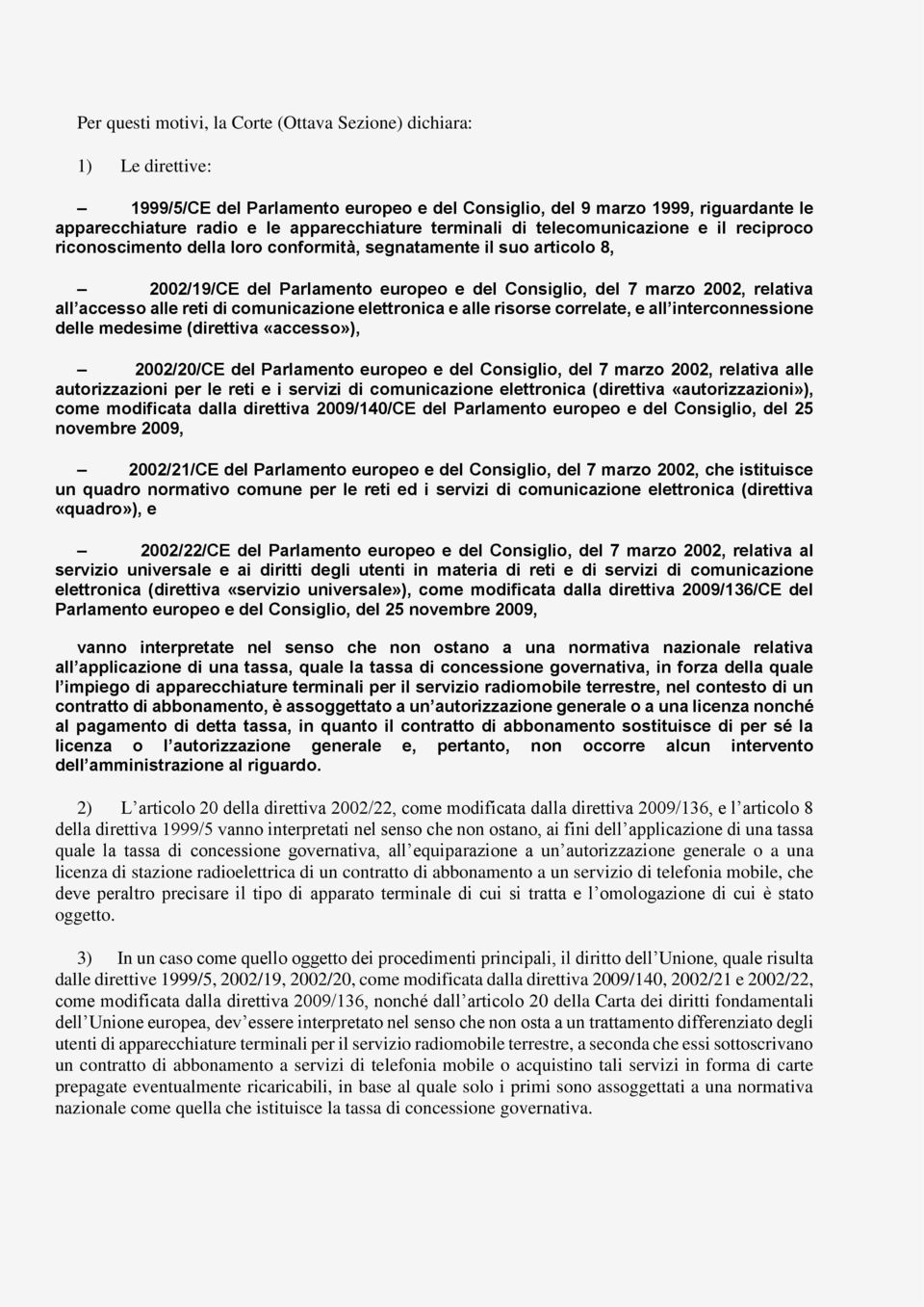 accesso alle reti di comunicazione elettronica e alle risorse correlate, e all interconnessione delle medesime (direttiva «accesso»), 2002/20/CE del Parlamento europeo e del Consiglio, del 7 marzo