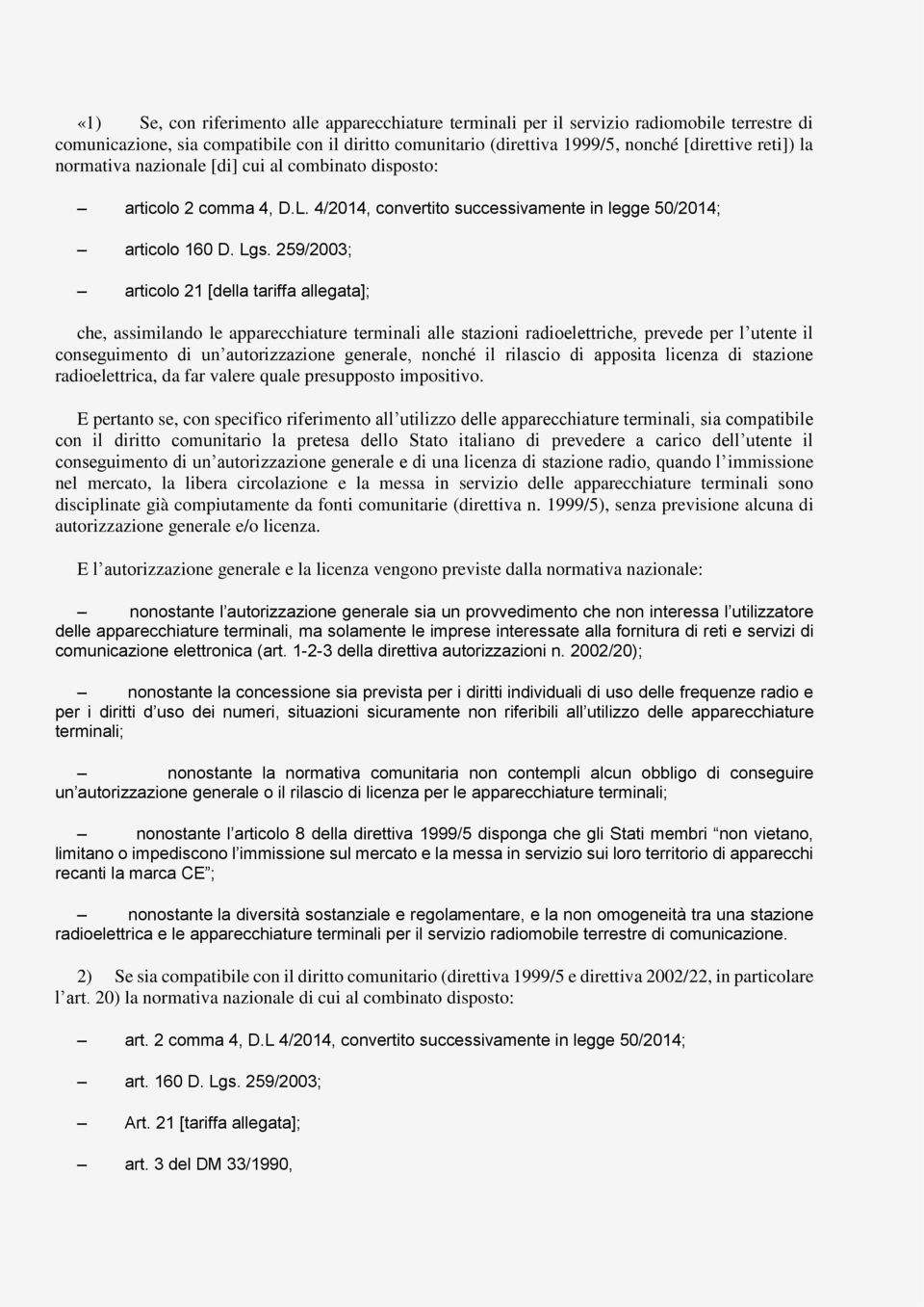 259/2003; articolo 21 [della tariffa allegata]; che, assimilando le apparecchiature terminali alle stazioni radioelettriche, prevede per l utente il conseguimento di un autorizzazione generale,