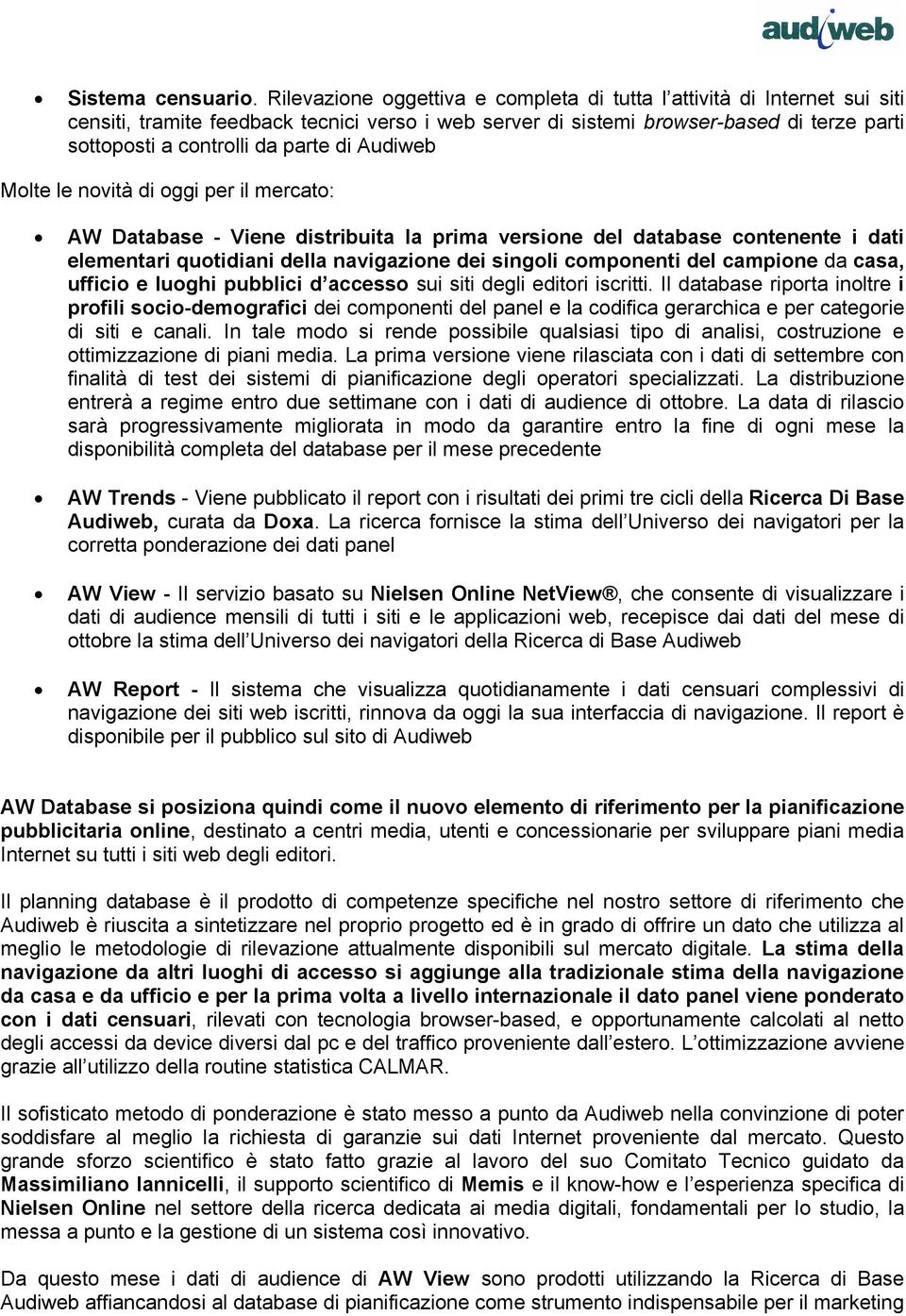 di Audiweb Molte le novità di oggi per il mercato: AW Database - Viene distribuita la prima versione del database contenente i dati elementari quotidiani della navigazione dei singoli componenti del