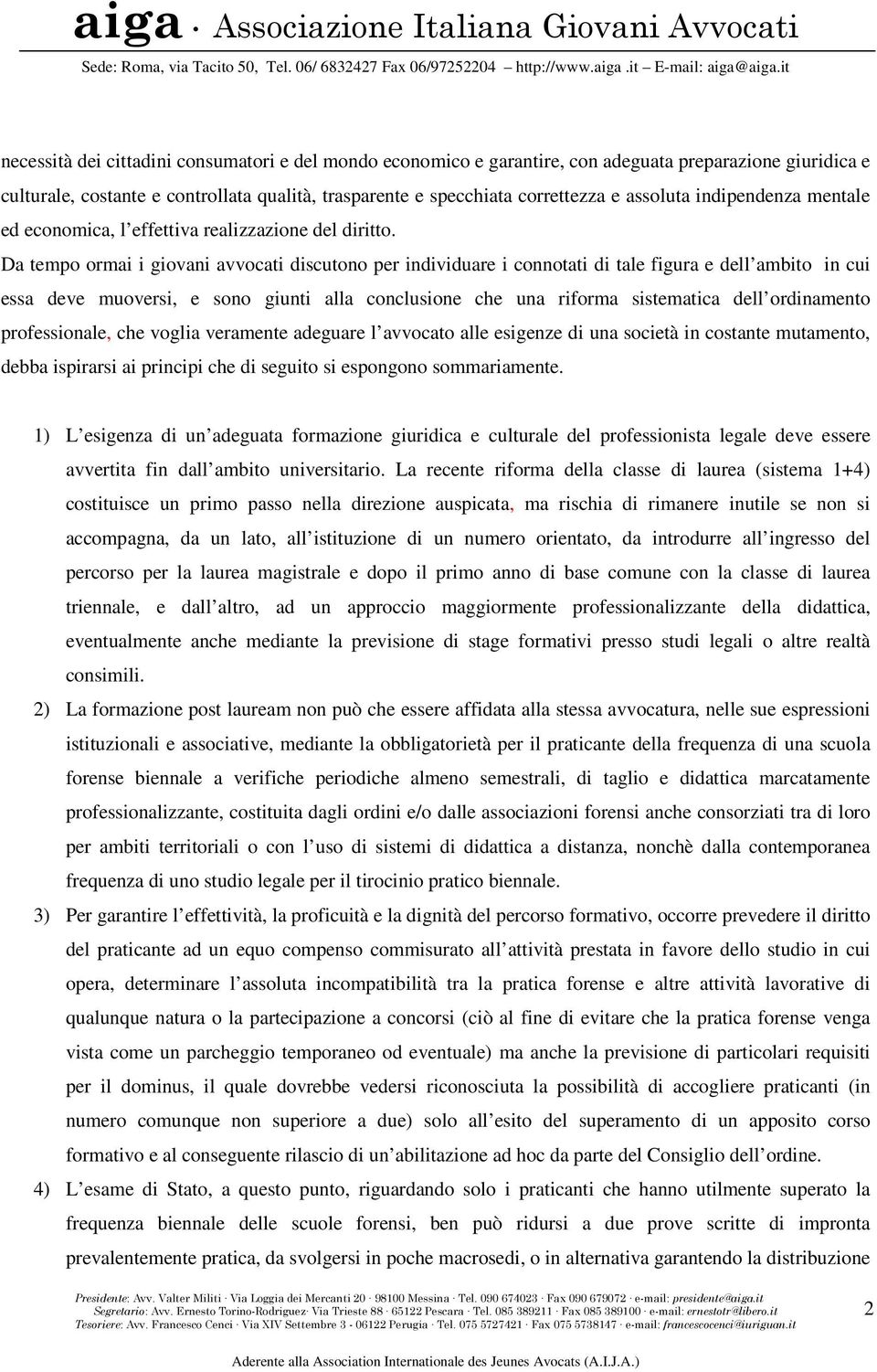 Da tempo ormai i giovani avvocati discutono per individuare i connotati di tale figura e dell ambito in cui essa deve muoversi, e sono giunti alla conclusione che una riforma sistematica dell