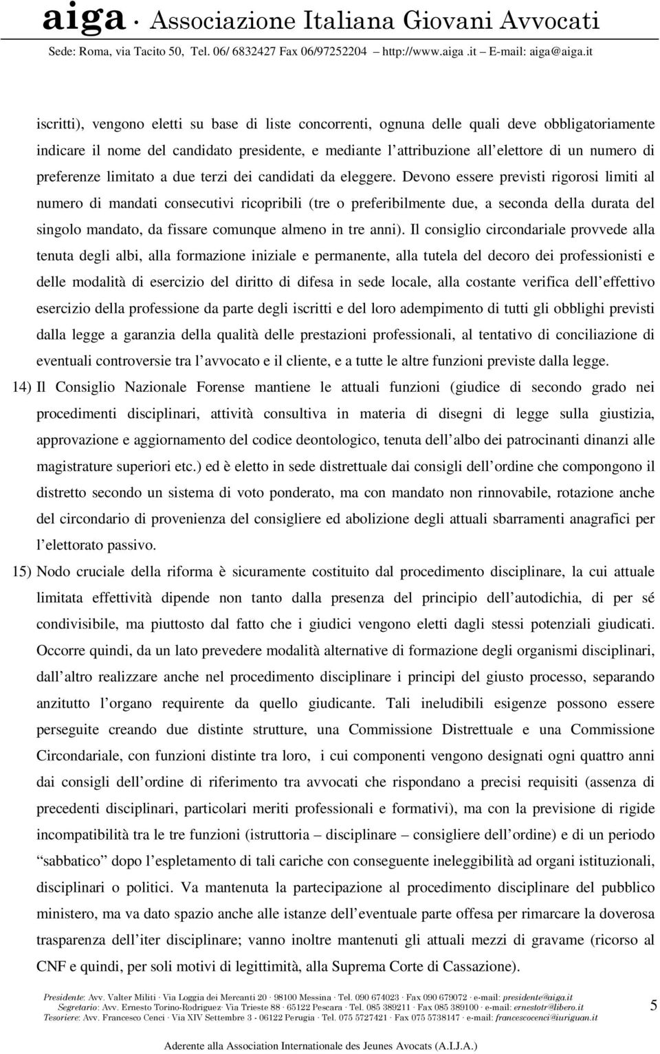 Devono essere previsti rigorosi limiti al numero di mandati consecutivi ricopribili (tre o preferibilmente due, a seconda della durata del singolo mandato, da fissare comunque almeno in tre anni).