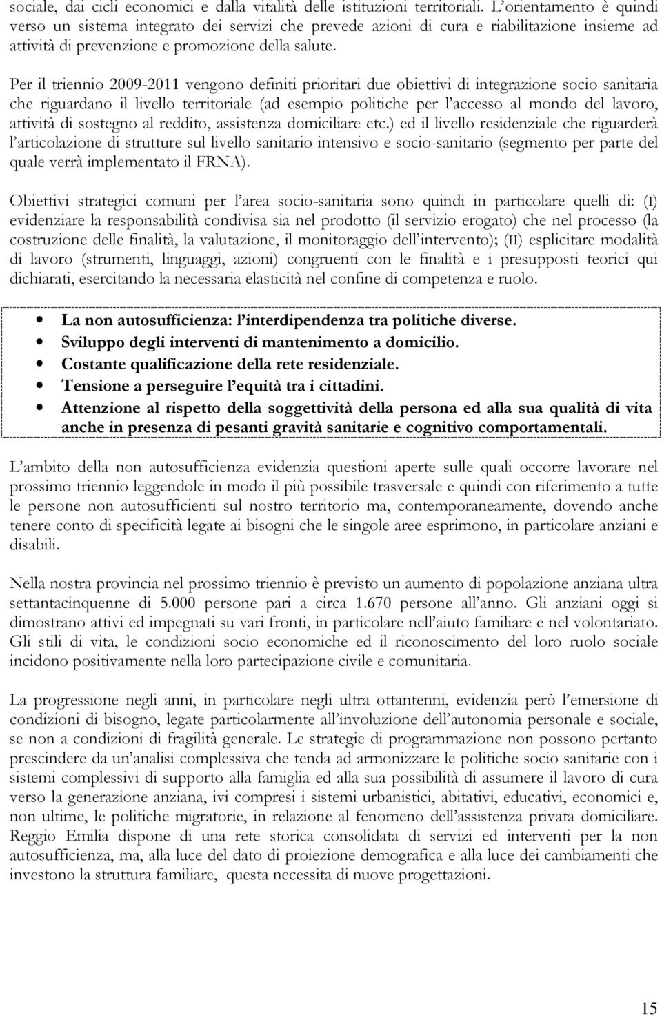 Per il triennio 2009-2011 vengono definiti prioritari due obiettivi di integrazione socio sanitaria che riguardano il livello territoriale (ad esempio politiche per l accesso al mondo del lavoro,