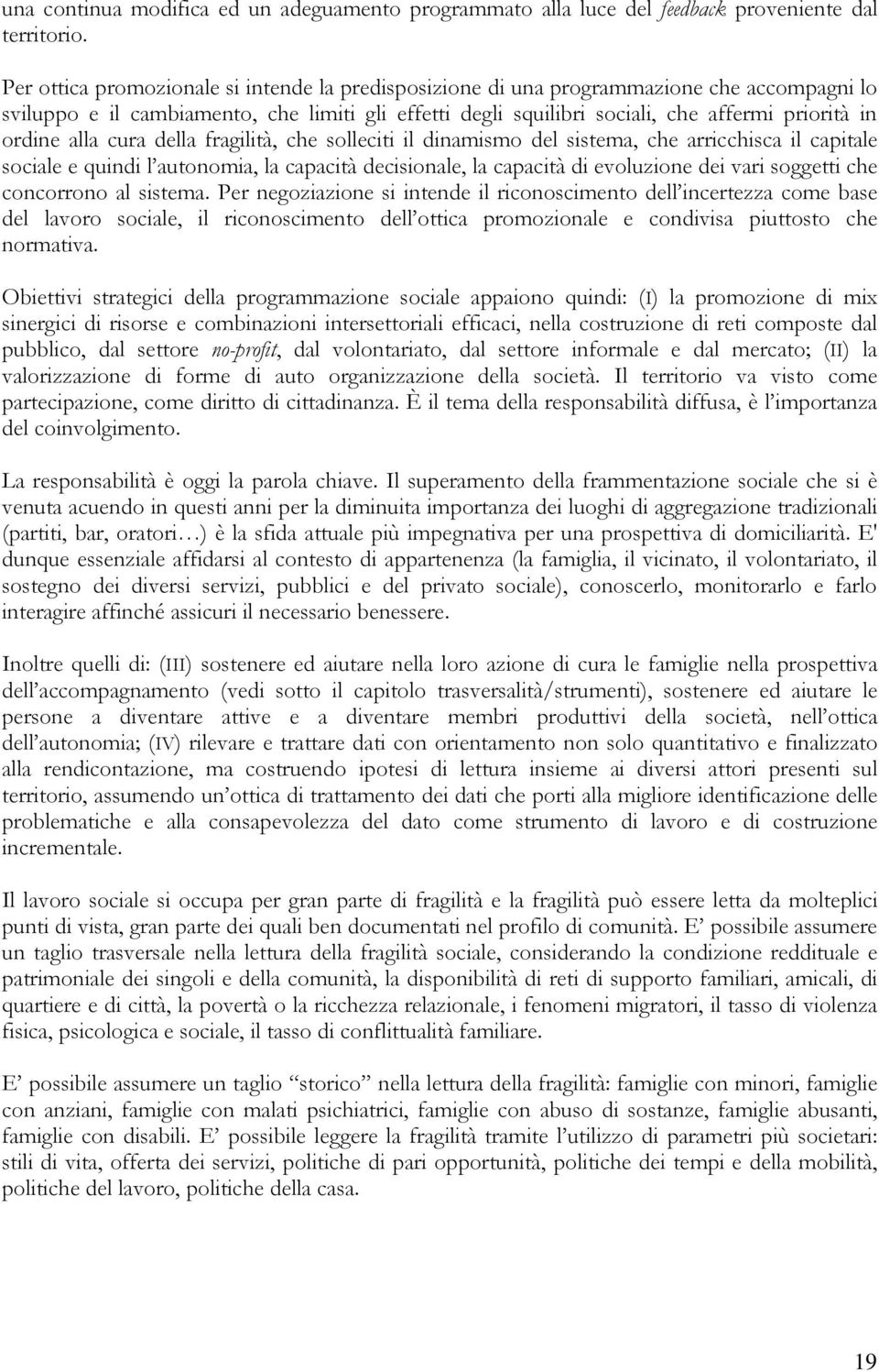 alla cura della fragilità, che solleciti il dinamismo del sistema, che arricchisca il capitale sociale e quindi l autonomia, la capacità decisionale, la capacità di evoluzione dei vari soggetti che