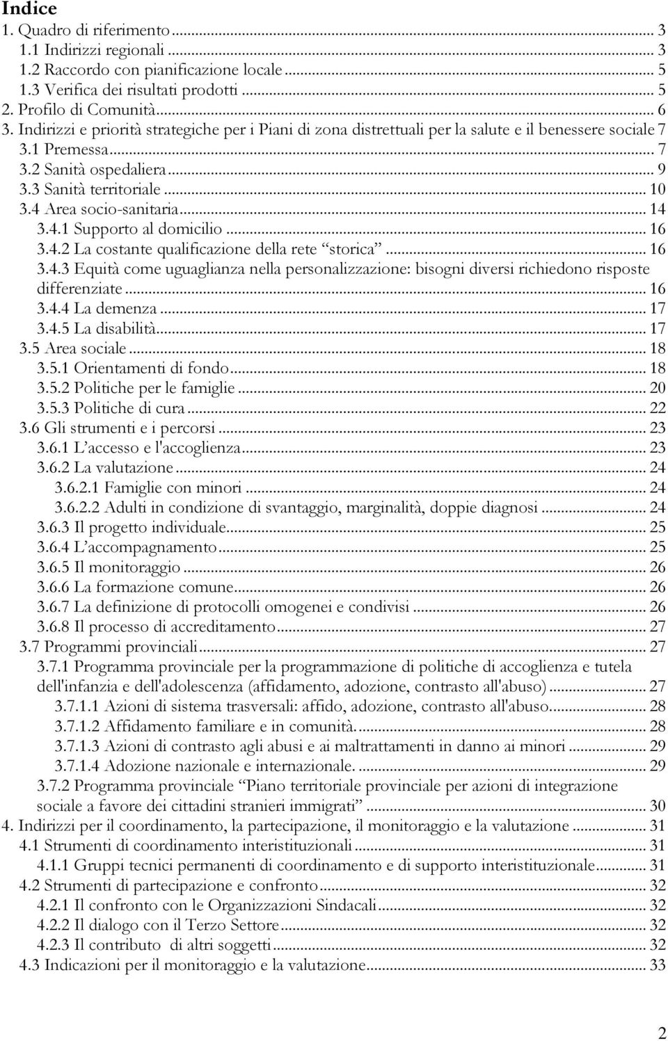 4 Area socio-sanitaria... 14 3.4.1 Supporto al domicilio... 16 3.4.2 La costante qualificazione della rete storica... 16 3.4.3 Equità come uguaglianza nella personalizzazione: bisogni diversi richiedono risposte differenziate.