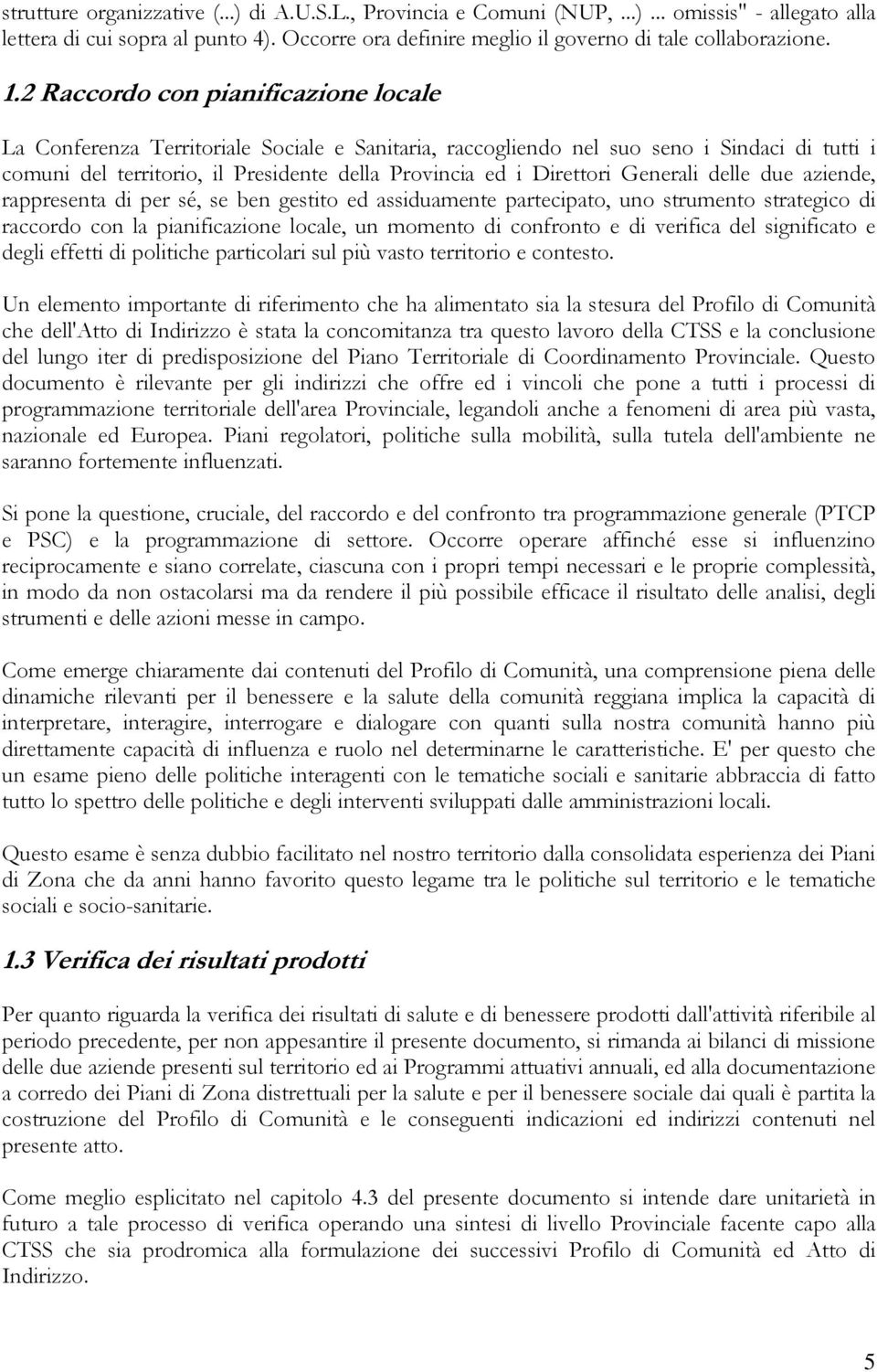 Generali delle due aziende, rappresenta di per sé, se ben gestito ed assiduamente partecipato, uno strumento strategico di raccordo con la pianificazione locale, un momento di confronto e di verifica