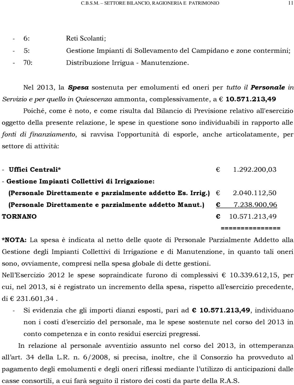 213,49 Poiché, come è noto, e come risulta dal Bilancio di Previsione relativo all'esercizio oggetto della presente relazione, le spese in questione sono individuabili in rapporto alle fonti di