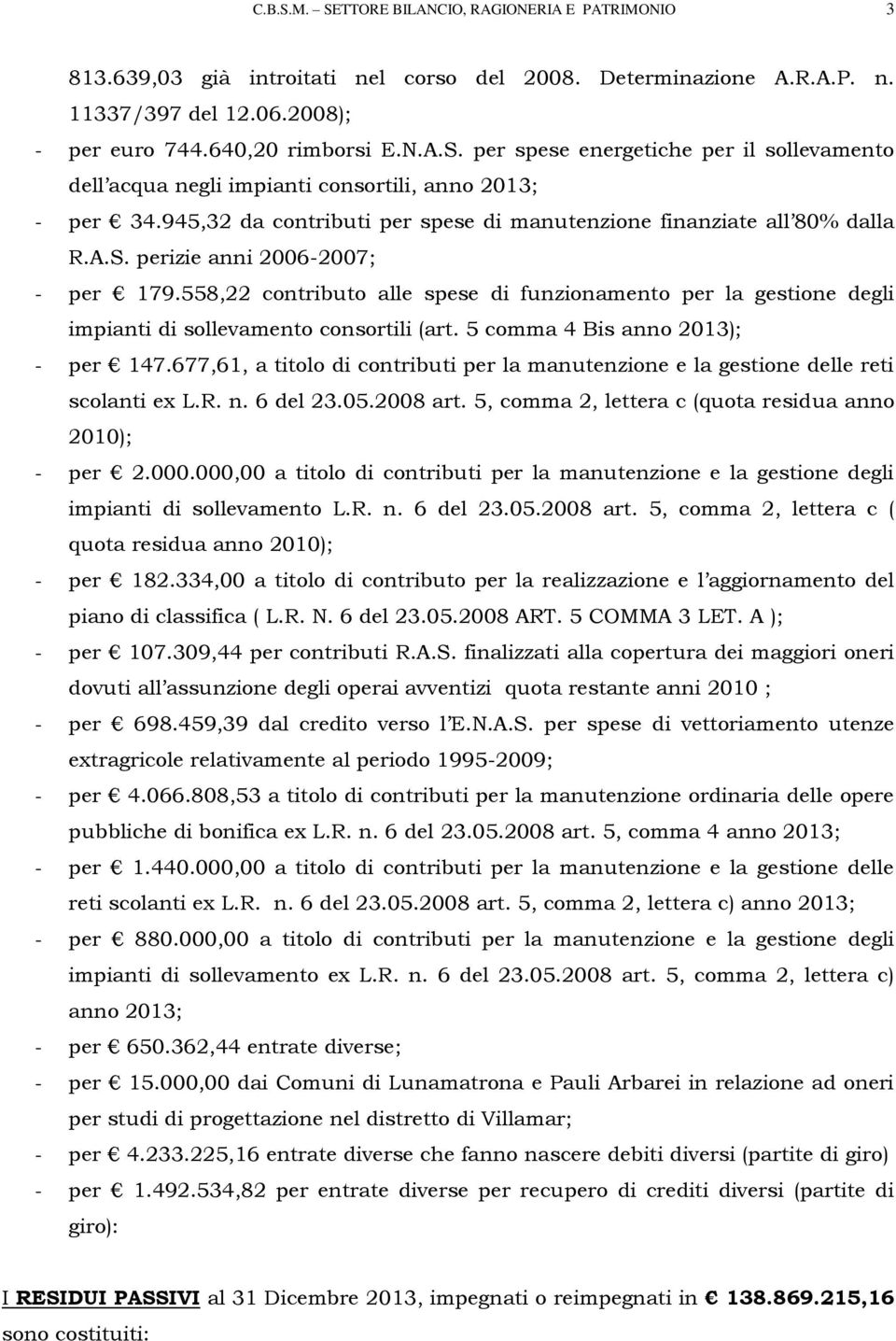 558,22 contributo alle spese di funzionamento per la gestione degli impianti di sollevamento consortili (art. 5 comma 4 Bis anno 2013); - per 147.