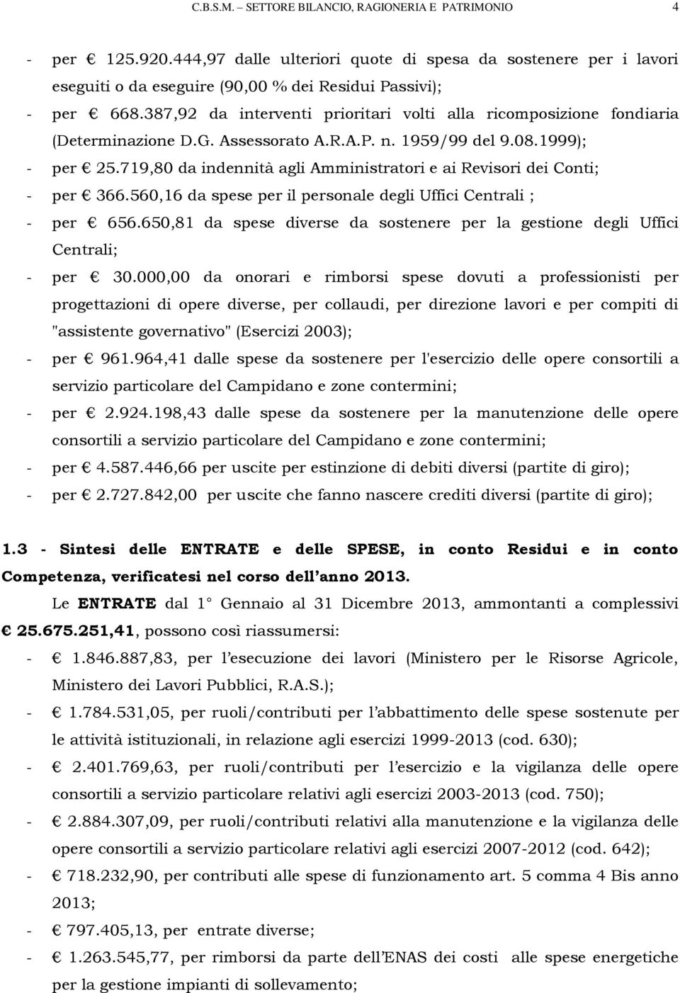 719,80 da indennità agli Amministratori e ai Revisori dei Conti; - per 366.560,16 da spese per il personale degli Uffici Centrali ; - per 656.